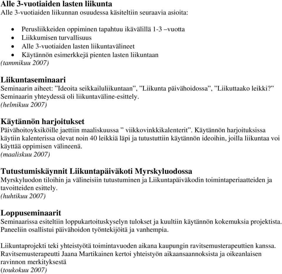 Liikuttaako leikki? Seminaarin yhteydessä oli liikuntaväline-esittely. (helmikuu 2007) Käytännön harjoitukset Päivähoitoyksiköille jaettiin maaliskuussa viikkovinkkikalenterit.