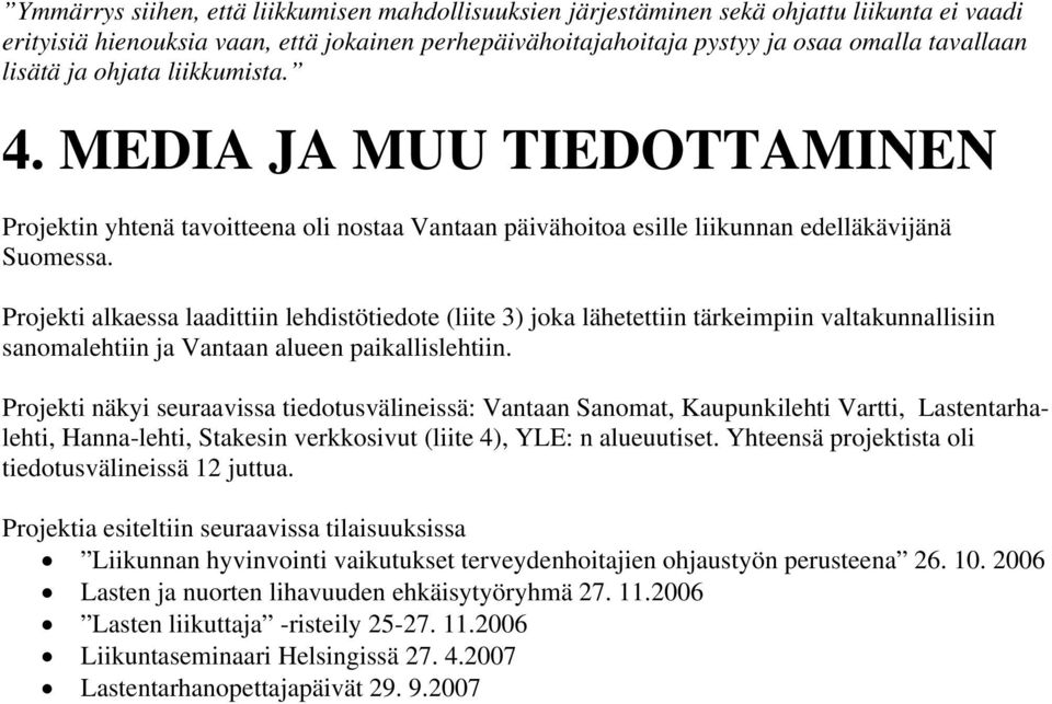 Projekti alkaessa laadittiin lehdistötiedote (liite 3) joka lähetettiin tärkeimpiin valtakunnallisiin sanomalehtiin ja Vantaan alueen paikallislehtiin.