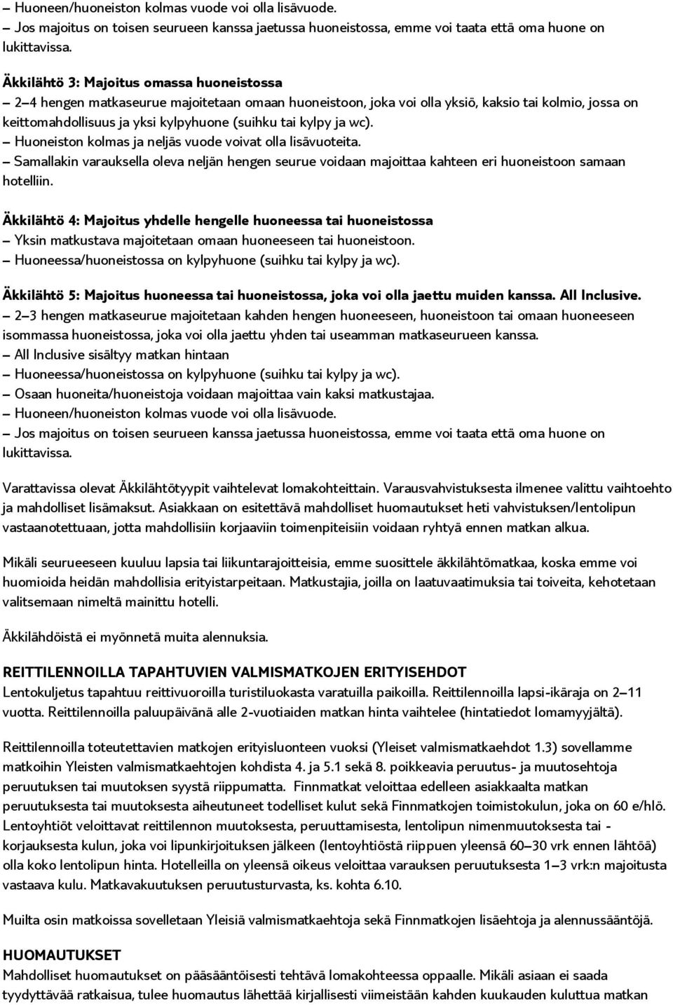 kylpy ja wc). Huoneiston kolmas ja neljäs vuode voivat olla lisävuoteita. Samallakin varauksella oleva neljän hengen seurue voidaan majoittaa kahteen eri huoneistoon samaan hotelliin.