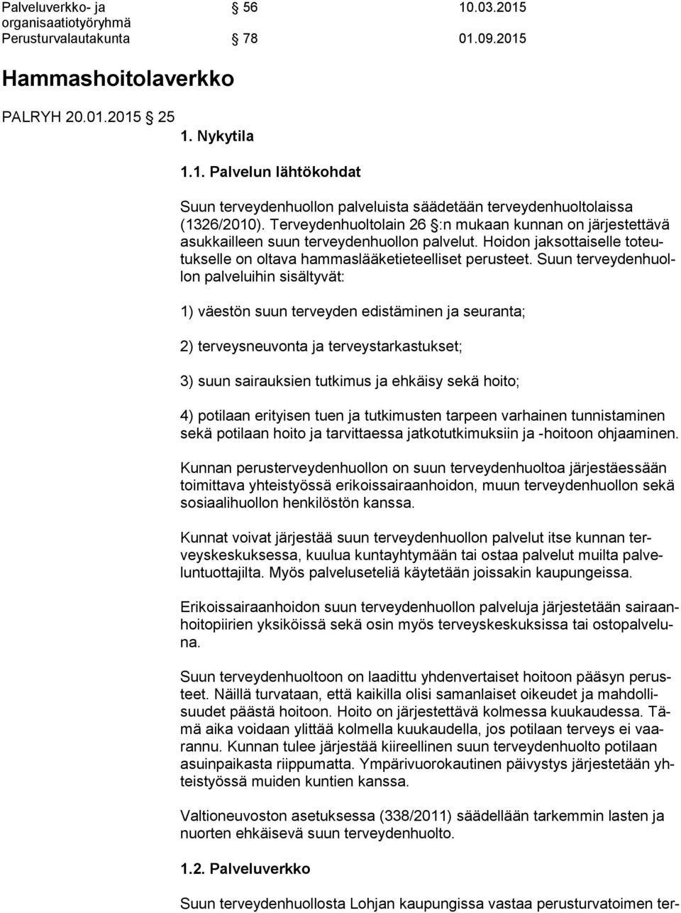 Suun ter vey den huollon palveluihin sisältyvät: 1) väestön suun terveyden edistäminen ja seuranta; 2) terveysneuvonta ja terveystarkastukset; 3) suun sairauksien tutkimus ja ehkäisy sekä hoito; 4)