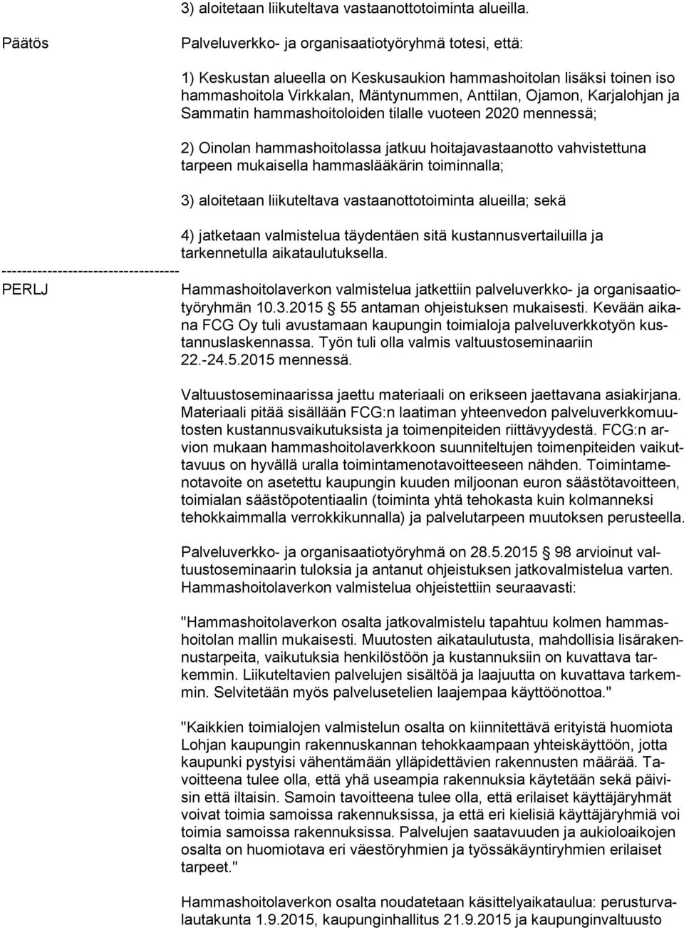 ja Sammatin hammashoitoloiden tilalle vuoteen 2020 mennessä; 2) Oinolan hammashoitolassa jatkuu hoitajavastaanotto vahvistettuna tarpeen mukaisella hammaslääkärin toiminnalla; 3) aloitetaan