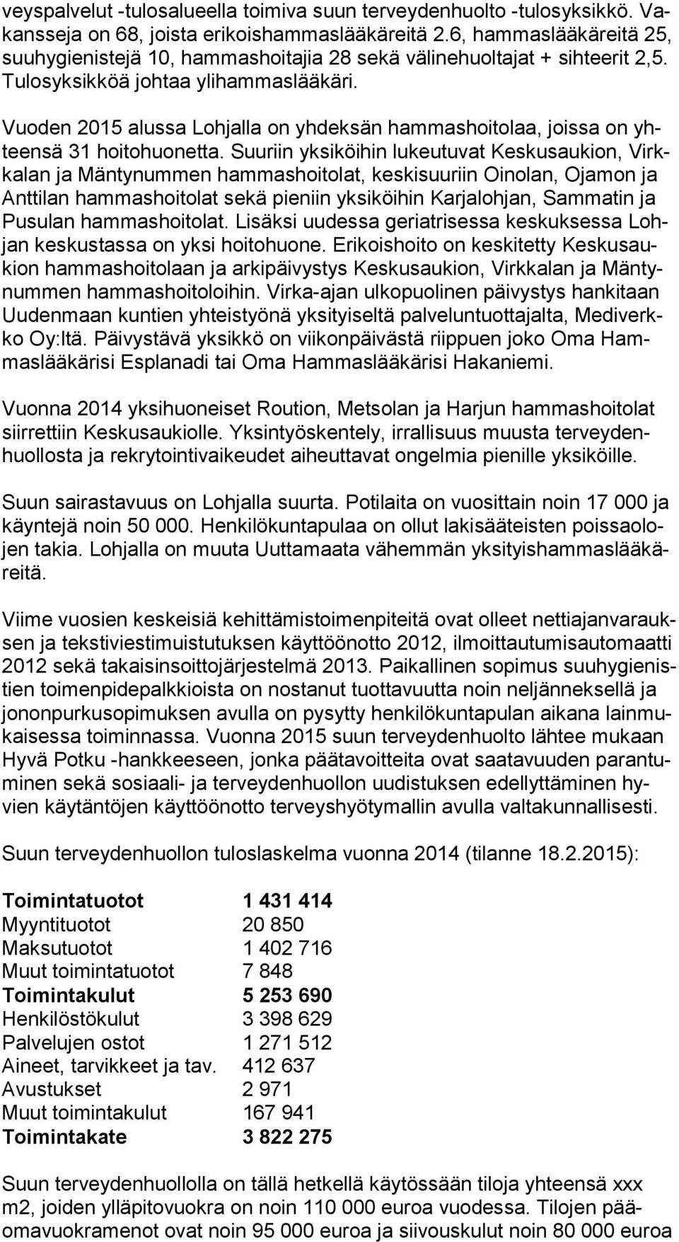 Vuoden 2015 alussa Lohjalla on yhdeksän hammashoitolaa, joissa on yhteen sä 31 hoitohuonetta.