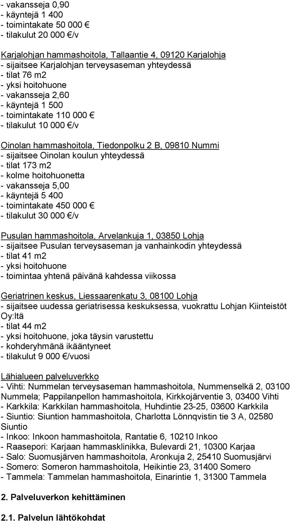 m2 - kolme hoitohuonetta - vakansseja 5,00 - käyntejä 5 400 - toimintakate 450 000 - tilakulut 30 000 /v Pusulan hammashoitola, Arvelankuja 1, 03850 Lohja - sijaitsee Pusulan terveysaseman ja