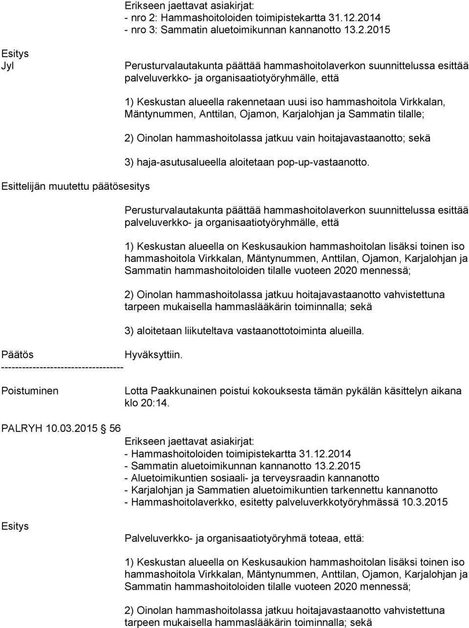 2014 - nro 3: Sammatin aluetoimikunnan kannanotto 13.2.2015 Esitys Jyl Perusturvalautakunta päättää hammashoitolaverkon suunnittelussa esittää pal ve lu verk ko- ja organisaatiotyöryhmälle, että Esittelijän muutettu päätösesitys Päätös Hyväksyttiin.