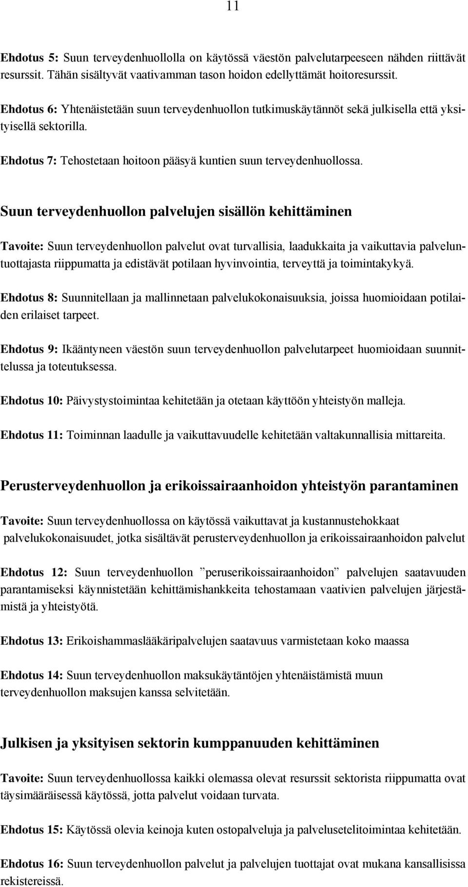 Suun terveydenhuollon palvelujen sisällön kehittäminen Tavoite: Suun terveydenhuollon palvelut ovat turvallisia, laadukkaita ja vaikuttavia palveluntuottajasta riippumatta ja edistävät potilaan