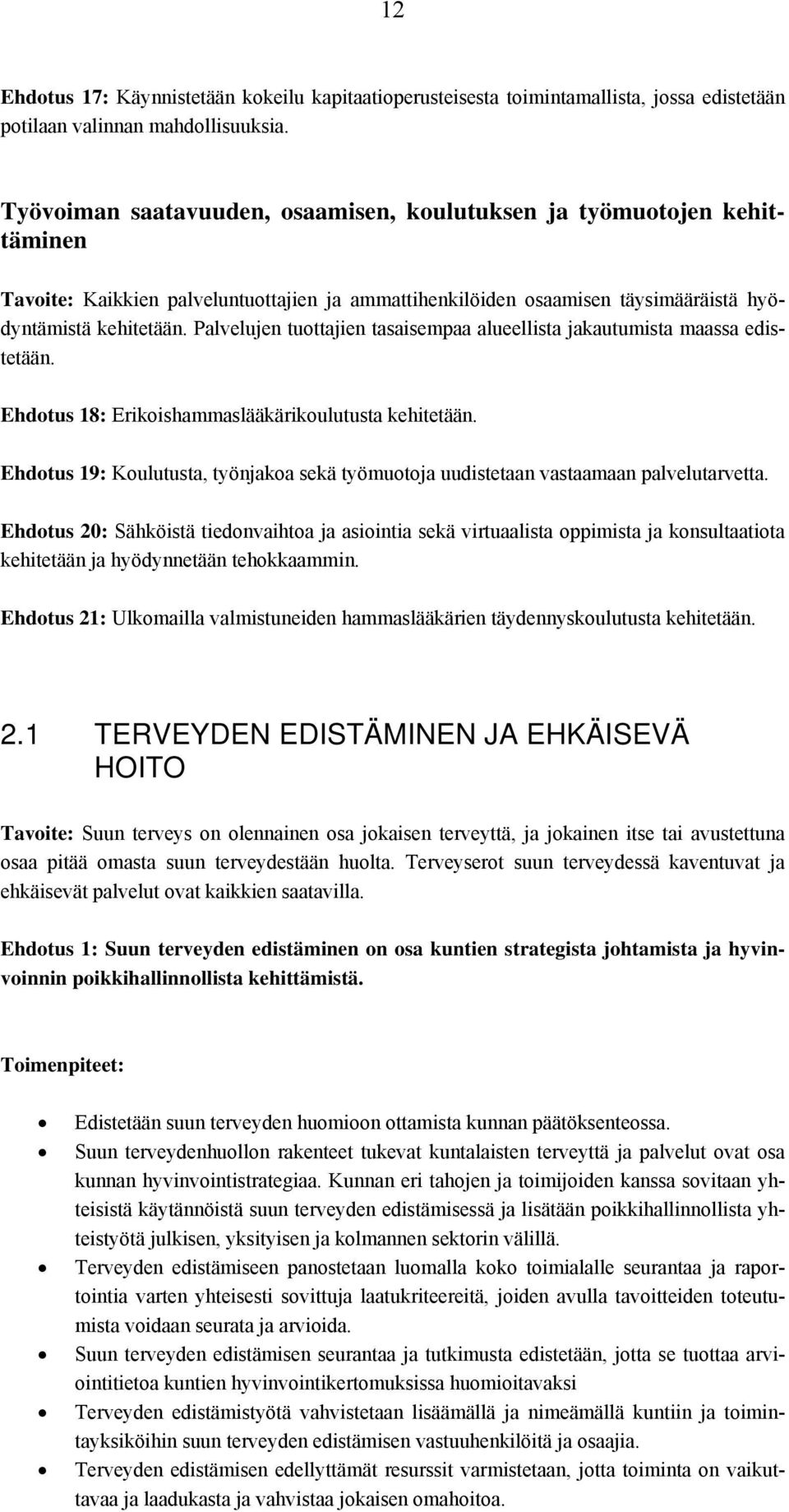 Palvelujen tuottajien tasaisempaa alueellista jakautumista maassa edistetään. Ehdotus 18: Erikoishammaslääkärikoulutusta kehitetään.