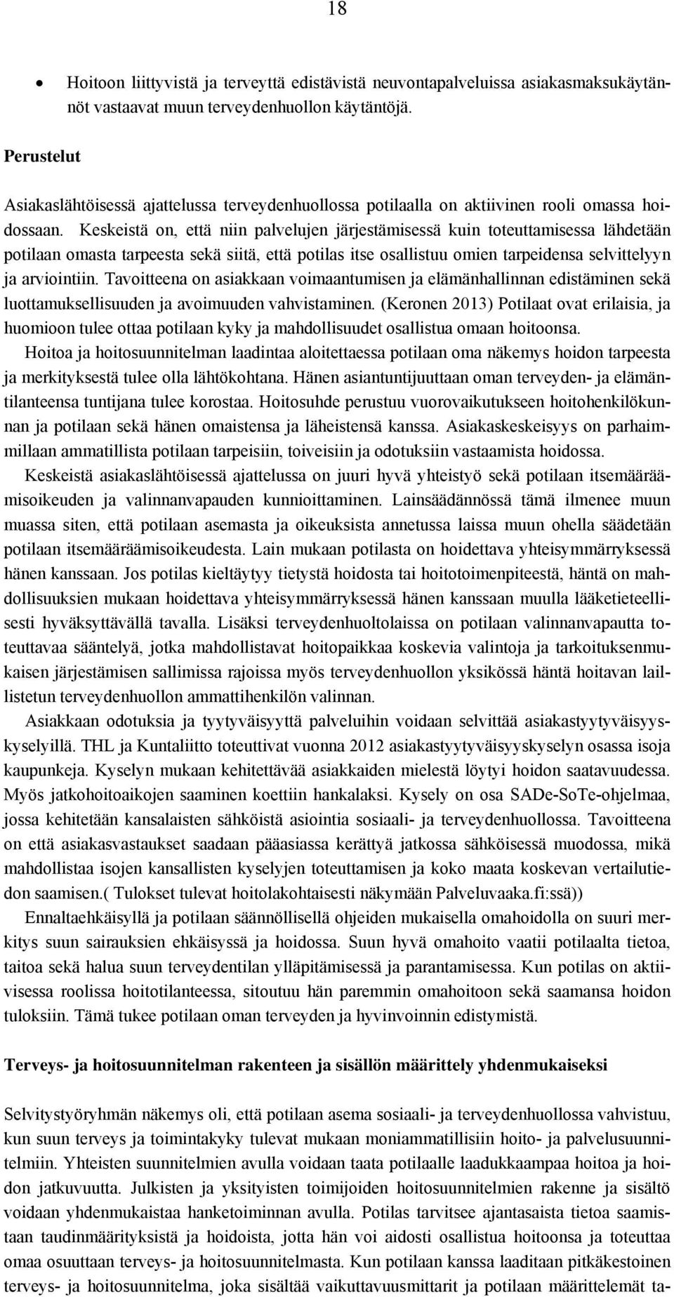 Keskeistä on, että niin palvelujen järjestämisessä kuin toteuttamisessa lähdetään potilaan omasta tarpeesta sekä siitä, että potilas itse osallistuu omien tarpeidensa selvittelyyn ja arviointiin.