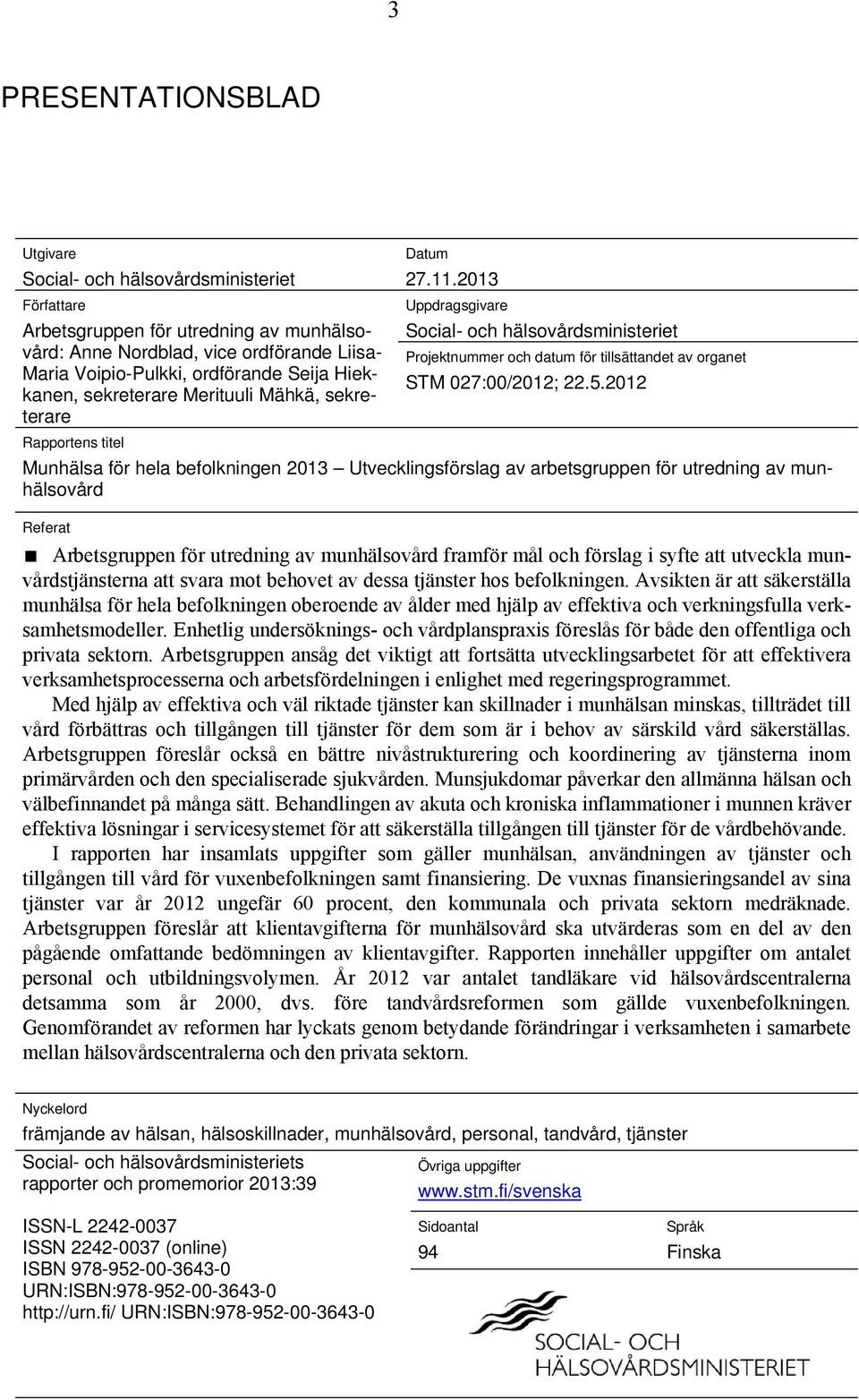 2013 Uppdragsgivare Social- och hälsovårdsministeriet Projektnummer och datum för tillsättandet av organet STM 027:00/2012; 22.5.