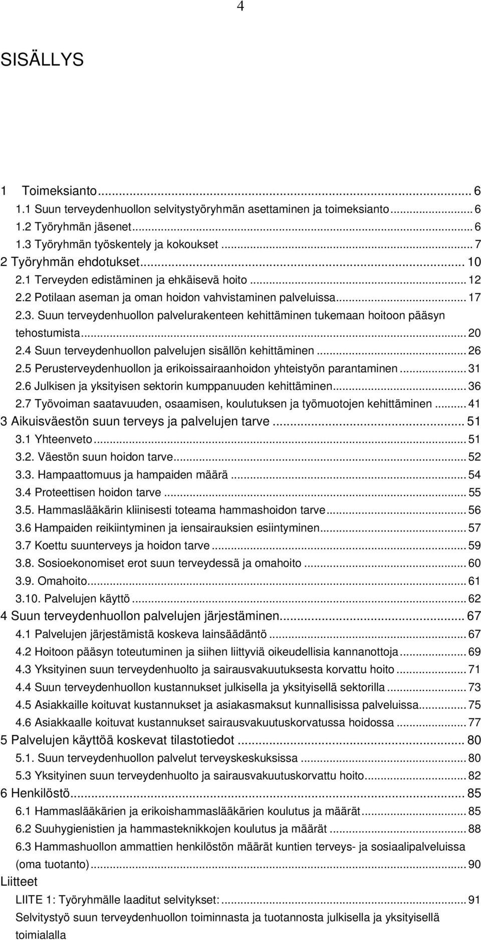 Suun terveydenhuollon palvelurakenteen kehittäminen tukemaan hoitoon pääsyn tehostumista... 20 2.4 Suun terveydenhuollon palvelujen sisällön kehittäminen... 26 2.