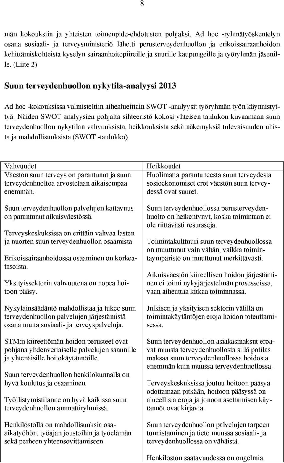 työryhmän jäsenille. (Liite 2) Suun terveydenhuollon nykytila-analyysi 2013 Ad hoc -kokouksissa valmisteltiin aihealueittain SWOT -analyysit työryhmän työn käynnistyttyä.