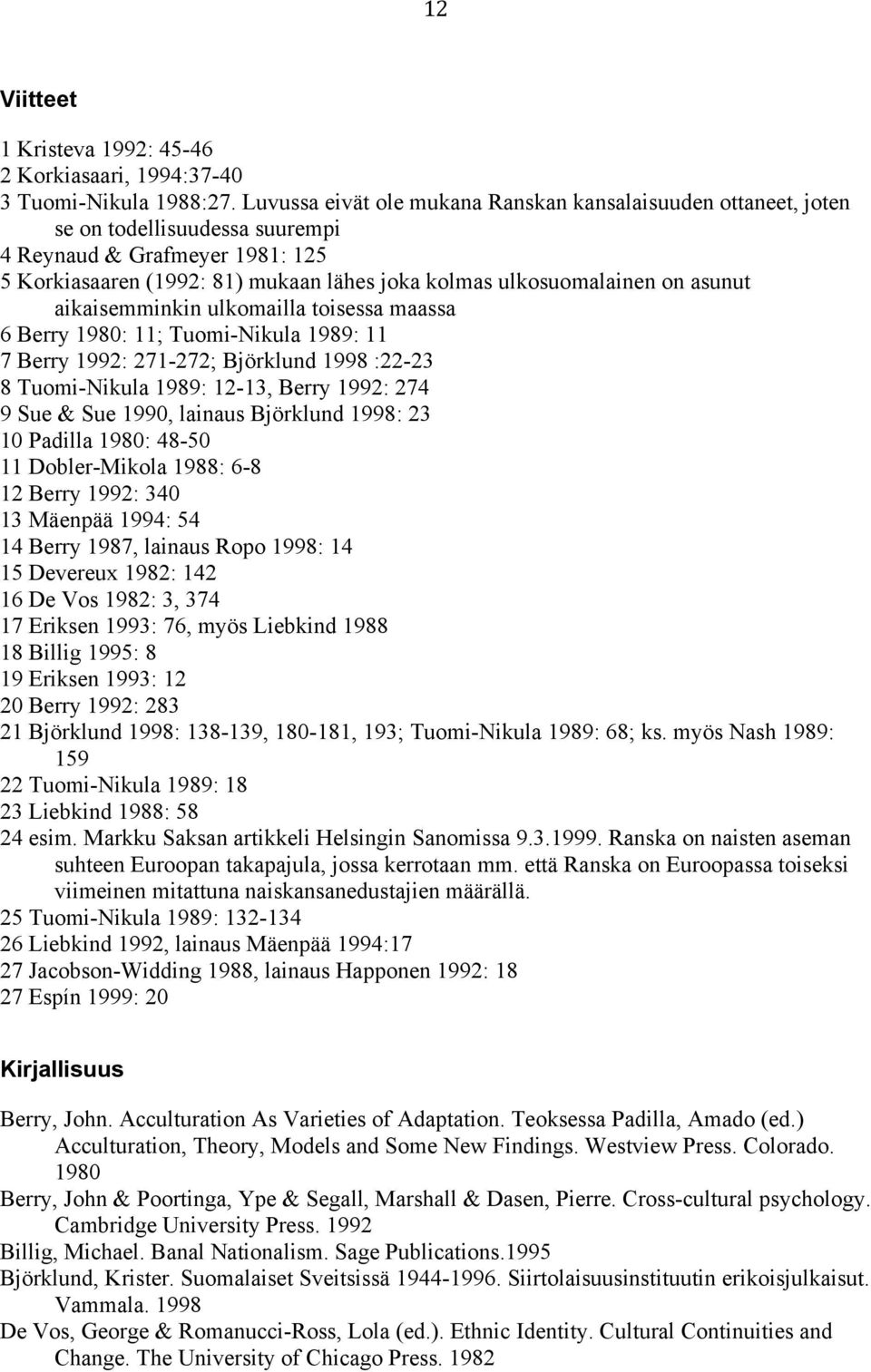 asunut aikaisemminkin ulkomailla toisessa maassa 6 Berry 1980: 11; Tuomi-Nikula 1989: 11 7 Berry 1992: 271-272; Björklund 1998 :22-23 8 Tuomi-Nikula 1989: 12-13, Berry 1992: 274 9 Sue & Sue 1990,