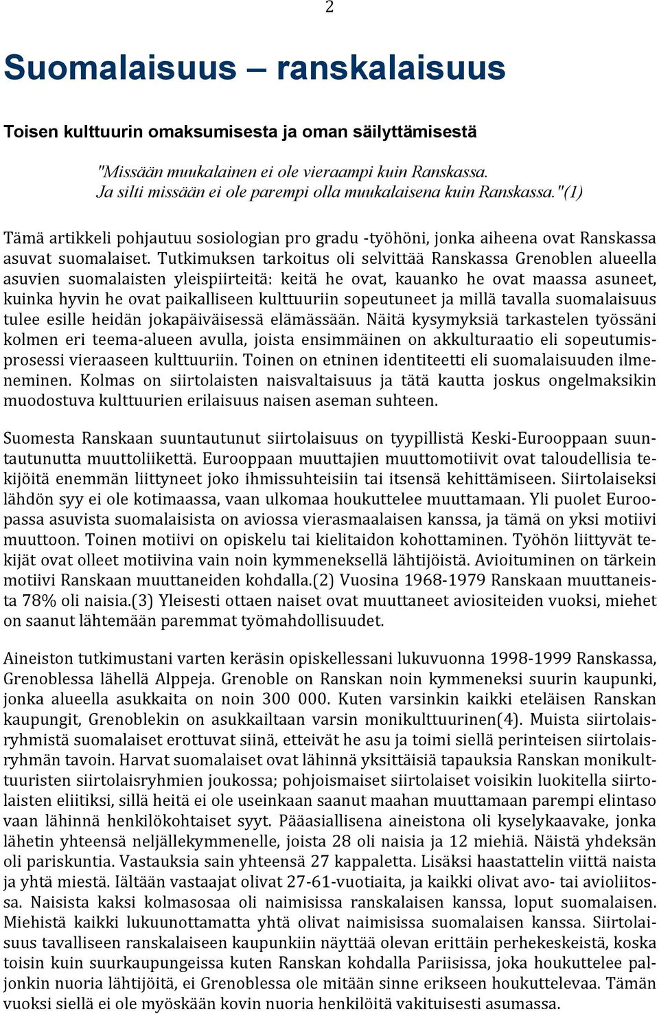 Tutkimuksen tarkoitus oli selvittää Ranskassa Grenoblen alueella asuvien suomalaisten yleispiirteitä: keitä he ovat, kauanko he ovat maassa asuneet, kuinka hyvin he ovat paikalliseen kulttuuriin