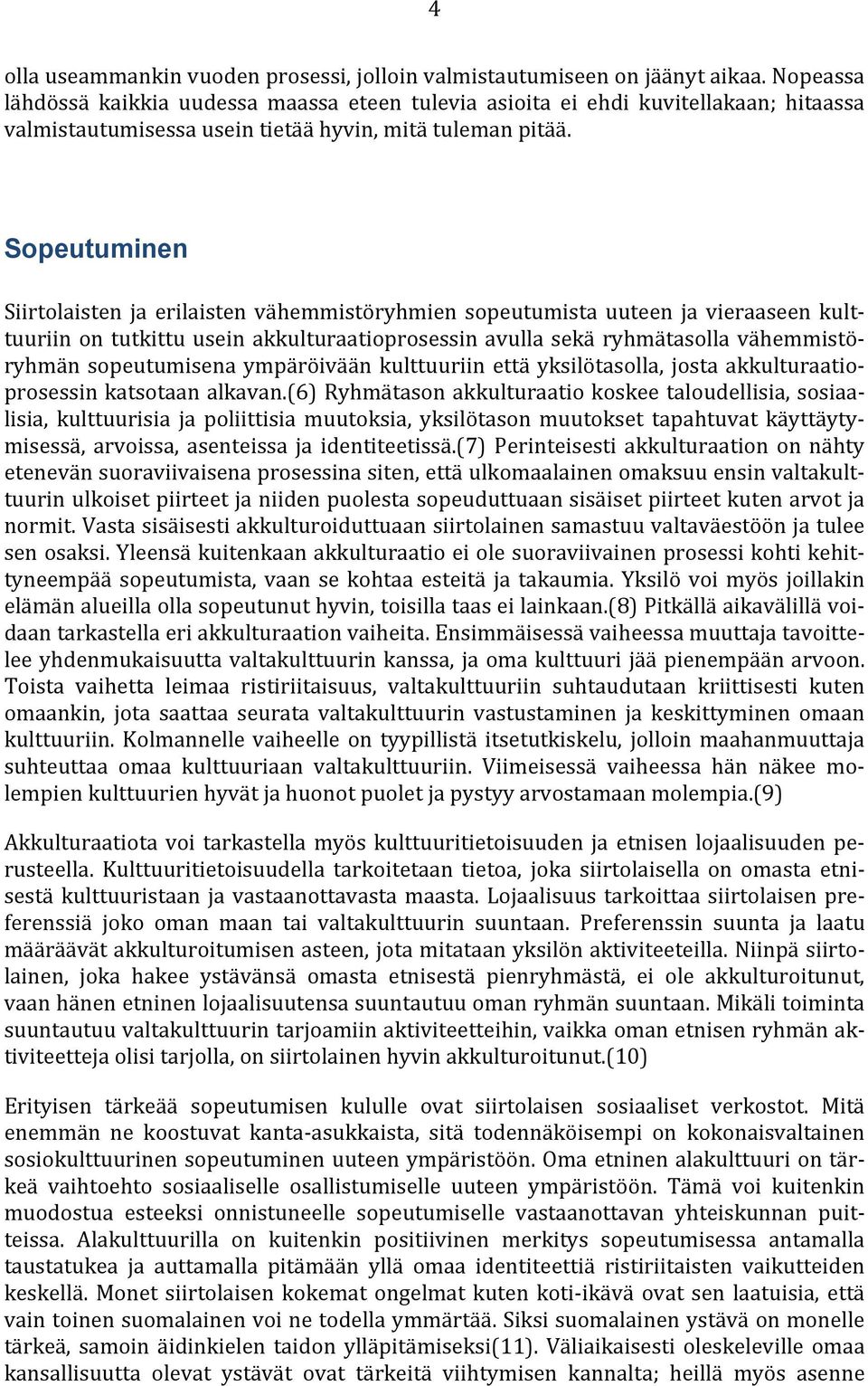 Sopeutuminen Siirtolaisten ja erilaisten vähemmistöryhmien sopeutumista uuteen ja vieraaseen kulttuuriin on tutkittu usein akkulturaatioprosessin avulla sekä ryhmätasolla vähemmistöryhmän