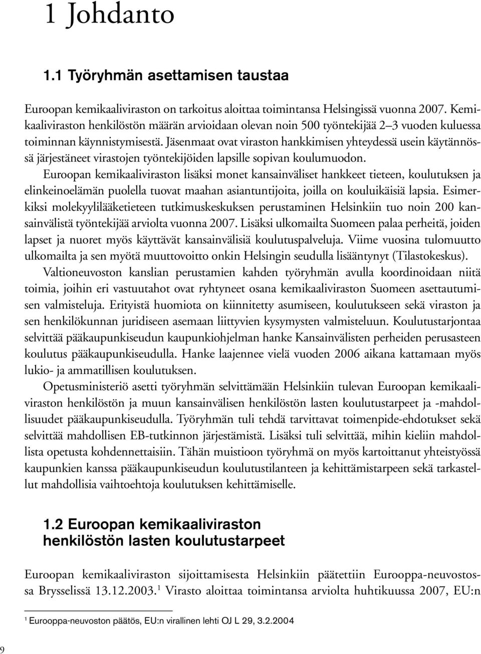 Jäsenmaat ovat viraston hankkimisen yhteydessä usein käytännössä järjestäneet virastojen työntekijöiden lapsille sopivan koulumuodon.