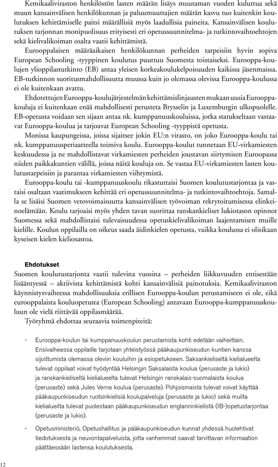 Eurooppalaisen määräaikaisen henkilökunnan perheiden tarpeisiin hyvin sopiva European Schooling -tyyppinen koulutus puuttuu Suomesta toistaiseksi.