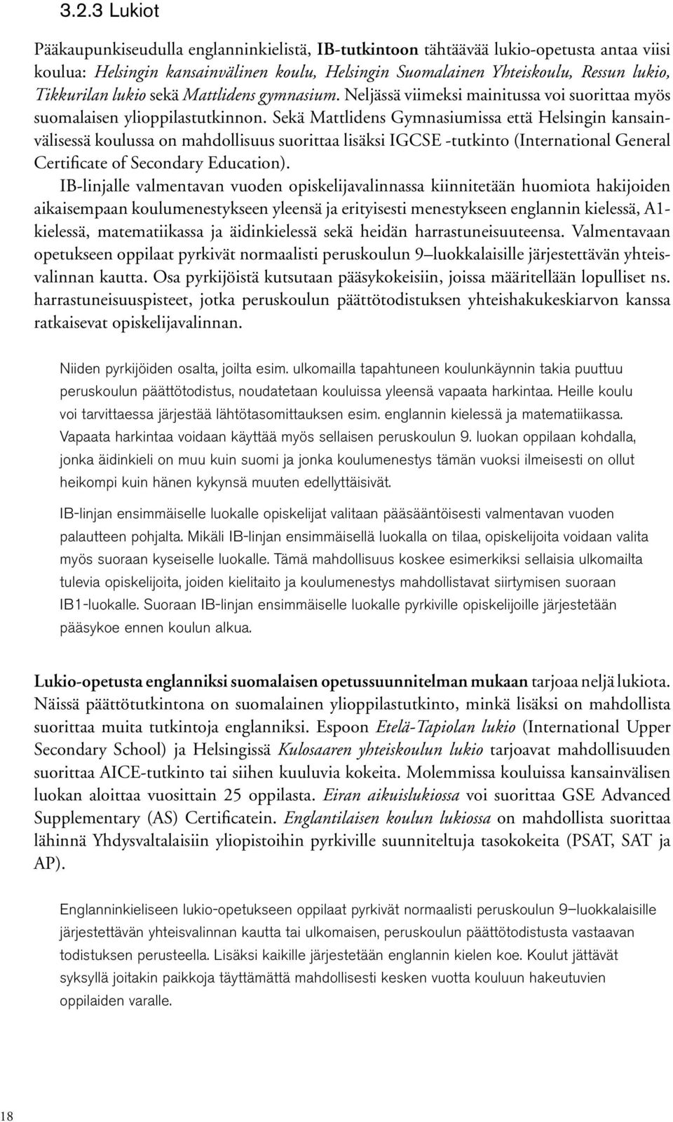 Sekä Mattlidens Gymnasiumissa että Helsingin kansainvälisessä koulussa on mahdollisuus suorittaa lisäksi IGCSE -tutkinto (International General Certificate of Secondary Education).