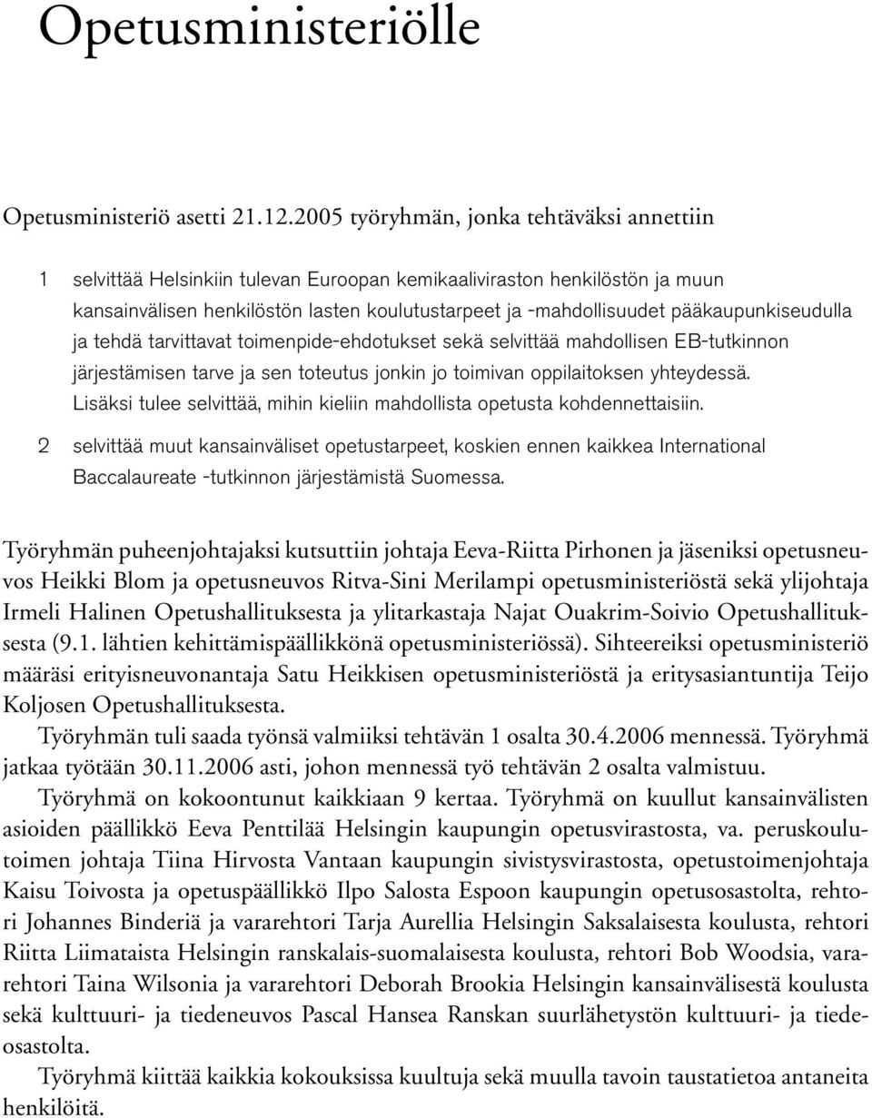 pääkaupunkiseudulla ja tehdä tarvittavat toimenpide-ehdotukset sekä selvittää mahdollisen EB-tutkinnon järjestämisen tarve ja sen toteutus jonkin jo toimivan oppilaitoksen yhteydessä.