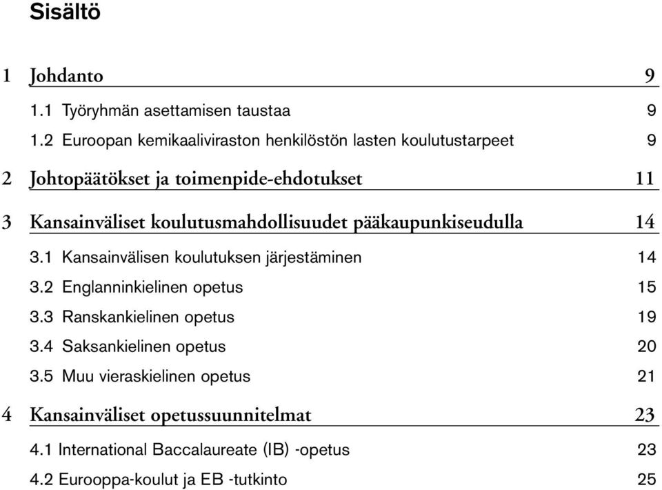 koulutusmahdollisuudet pääkaupunkiseudulla 14 3.1 Kansainvälisen koulutuksen järjestäminen 14 3.2 Englanninkielinen opetus 15 3.