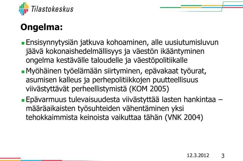 ja perhepolitiikkojen puutteellisuus viivästyttävät perheellistymistä (KOM 2005) Epävarmuus tulevaisuudesta viivästyttää