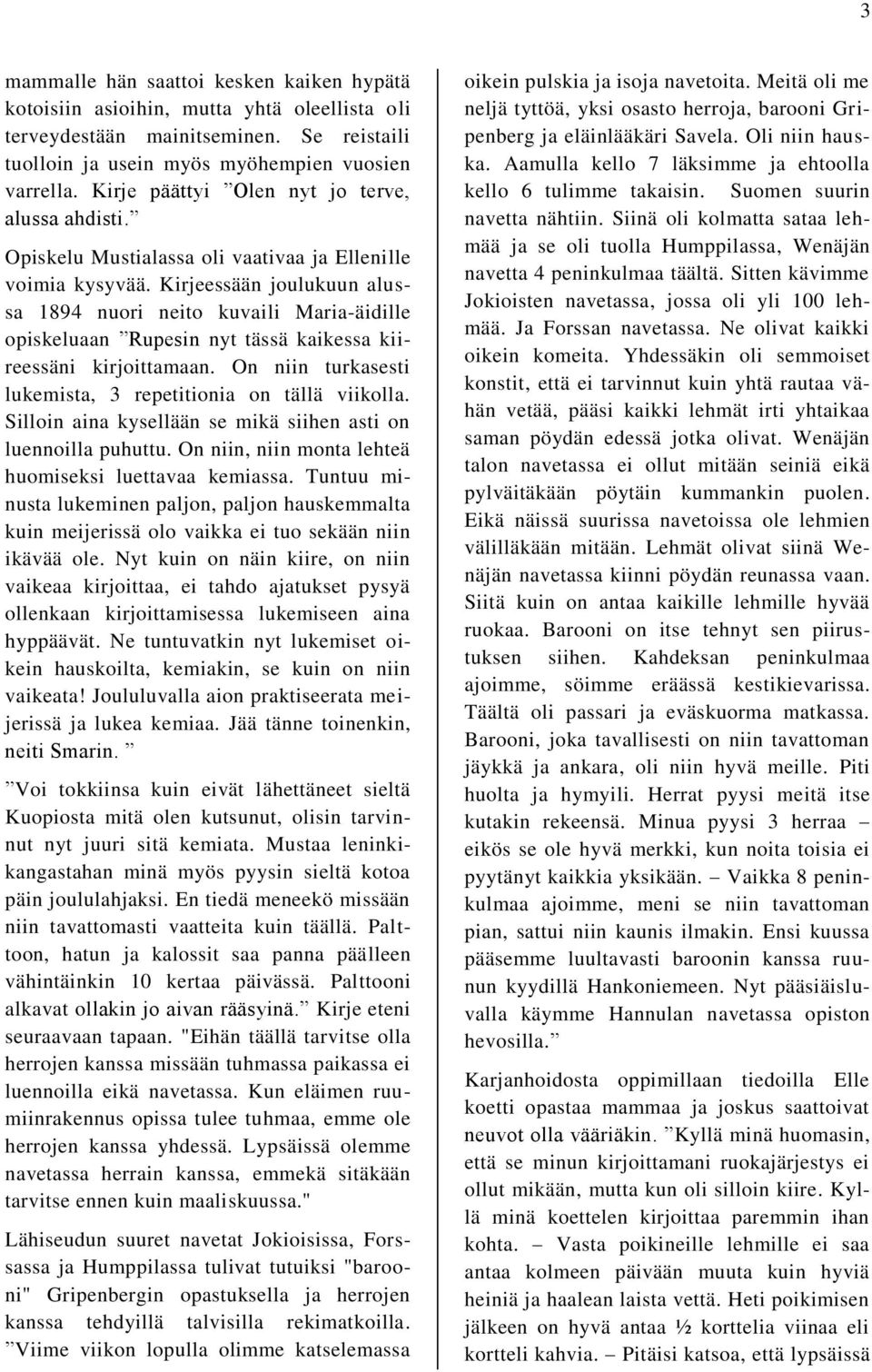 Kirjeessään joulukuun alussa 1894 nuori neito kuvaili Maria-äidille opiskeluaan Rupesin nyt tässä kaikessa kiireessäni kirjoittamaan. On niin turkasesti lukemista, 3 repetitionia on tällä viikolla.