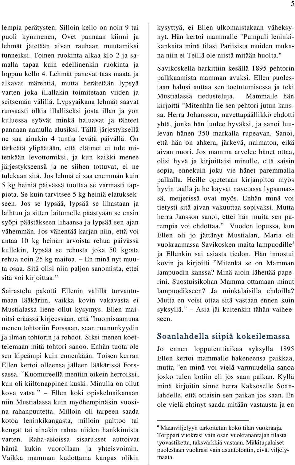 Lehmät panevat taas maata ja alkavat märehtiä, mutta herätetään lypsyä varten joka illallakin toimitetaan viiden ja seitsemän välillä.