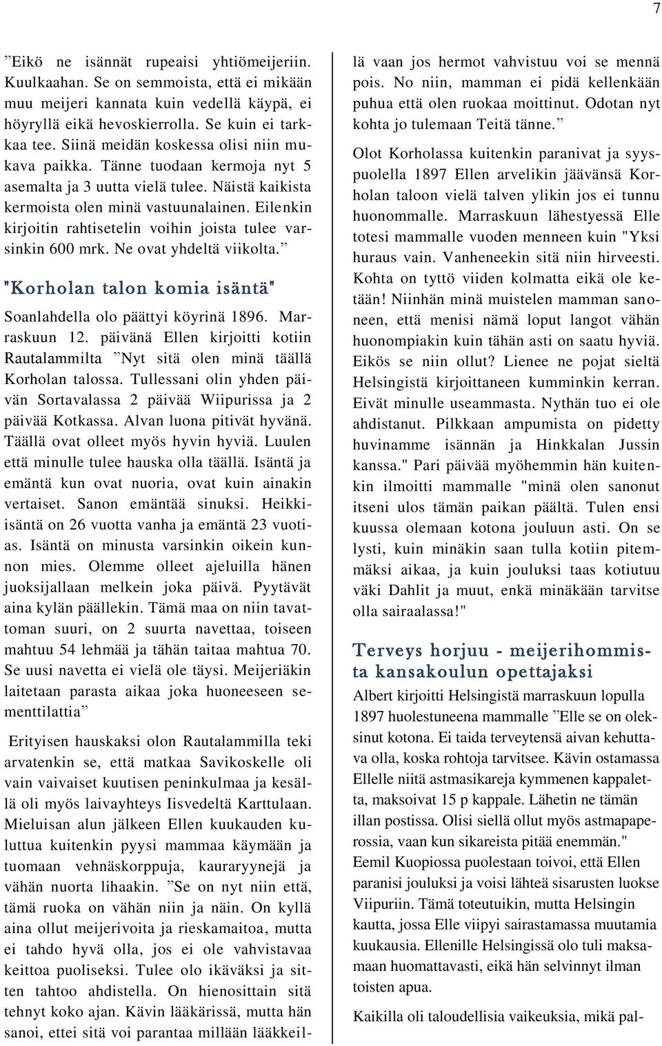 Eilenkin kirjoitin rahtisetelin voihin joista tulee varsinkin 600 mrk. Ne ovat yhdeltä viikolta. "Korholan talon komia isäntä" Soanlahdella olo päättyi köyrinä 1896. Marraskuun 12.