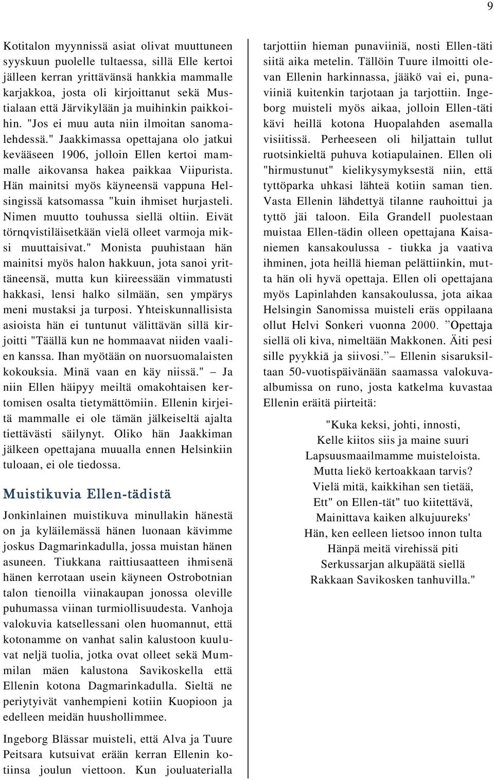 Hän mainitsi myös käyneensä vappuna Helsingissä katsomassa "kuin ihmiset hurjasteli. Nimen muutto touhussa siellä oltiin. Eivät törnqvistiläisetkään vielä olleet varmoja miksi muuttaisivat.