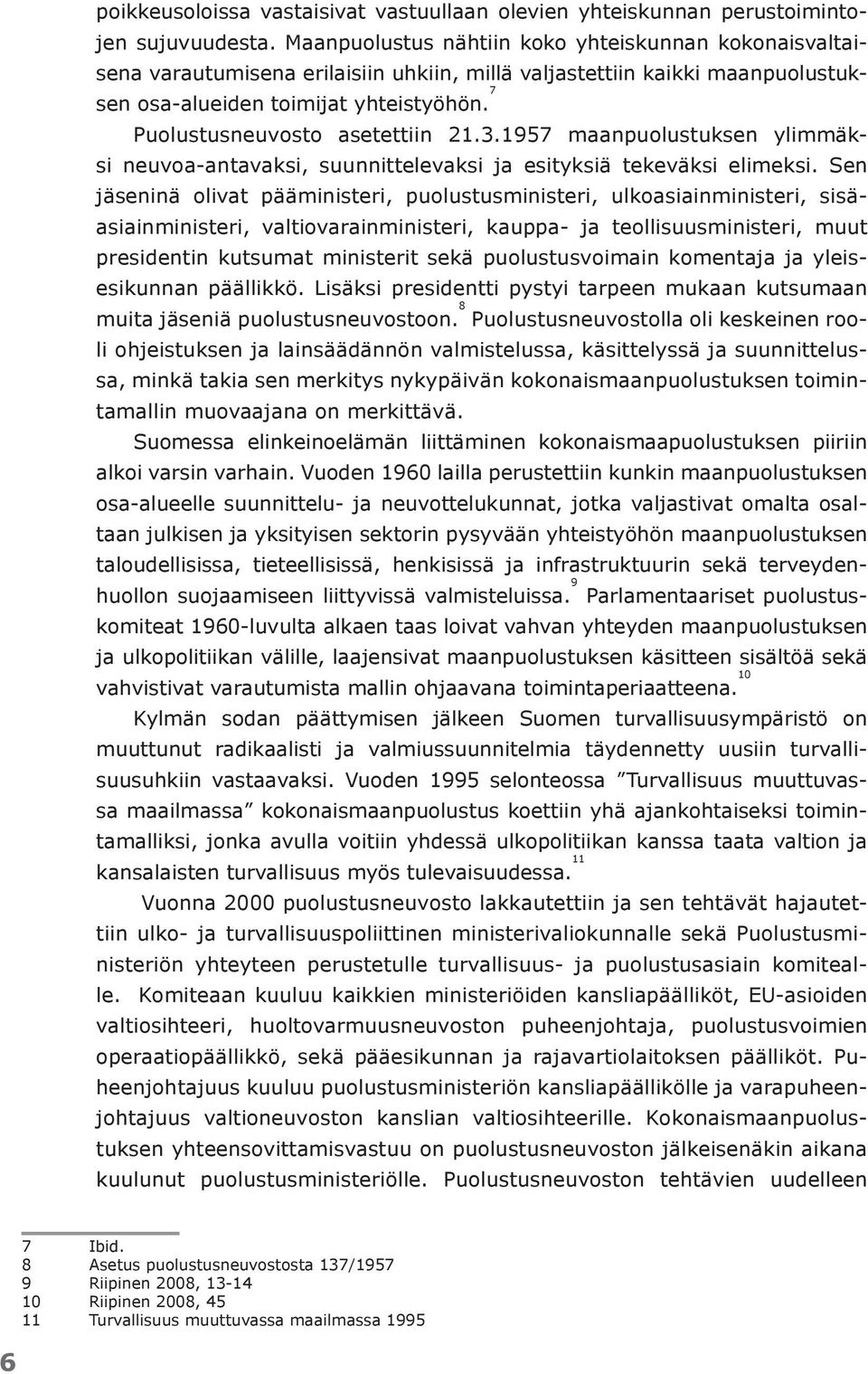 7 Puolustusneuvosto asetettiin 21.3.1957 maanpuolustuksen ylimmäksi neuvoa-antavaksi, suunnittelevaksi ja esityksiä tekeväksi elimeksi.