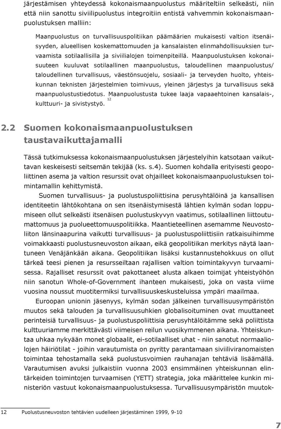 Maanpuolustuksen kokonaisuuteen kuuluvat sotilaallinen maanpuolustus, taloudellinen maanpuolustus/ taloudellinen turvallisuus, väestönsuojelu, sosiaali- ja terveyden huolto, yhteiskunnan teknisten