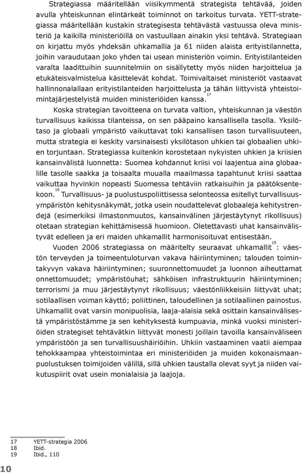 Strategiaan on kirjattu myös yhdeksän uhkamallia ja 61 niiden alaista erityistilannetta, joihin varaudutaan joko yhden tai usean ministeriön voimin.