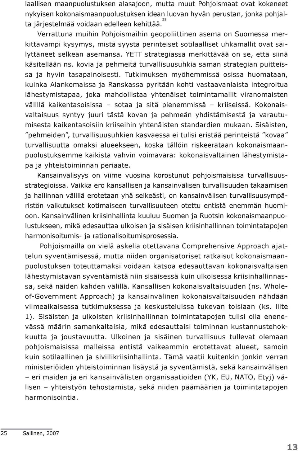 YETT strategiassa merkittävää on se, että siinä käsitellään ns. kovia ja pehmeitä turvallisuusuhkia saman strategian puitteissa ja hyvin tasapainoisesti.