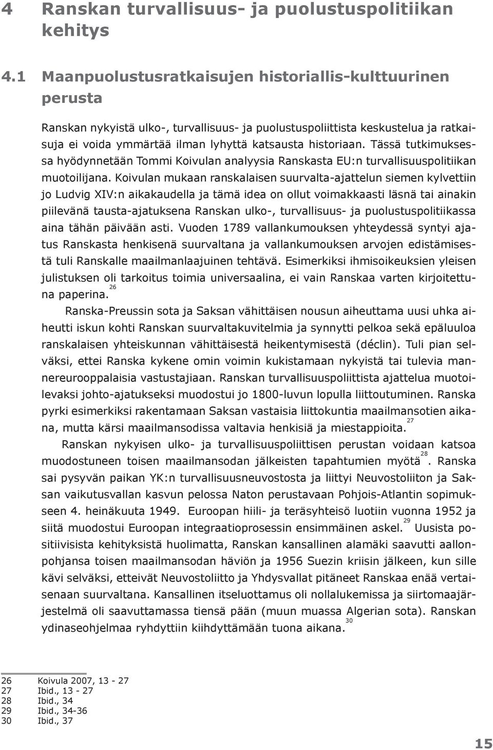 historiaan. Tässä tutkimuksessa hyödynnetään Tommi Koivulan analyysia Ranskasta EU:n turvallisuuspolitiikan muotoilijana.