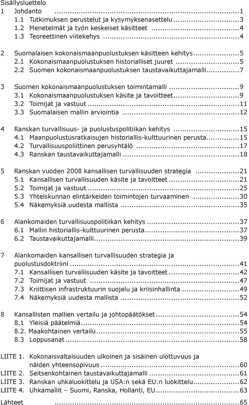 ..7 3 Suomen kokonaismaanpuolustuksen toimintamalli...9 3.1 Kokonaismaanpuolustuksen käsite ja tavoitteet...9 3.2 Toimijat ja vastuut...11 3.3 Suomalaisen mallin arviointia.
