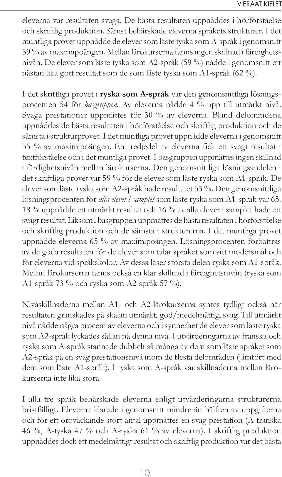 De elever som läste tyska som A2-språk (59 %) nådde i genomsnitt ett nästan lika gott resultat som de som läste tyska som A1-språk (62 %).