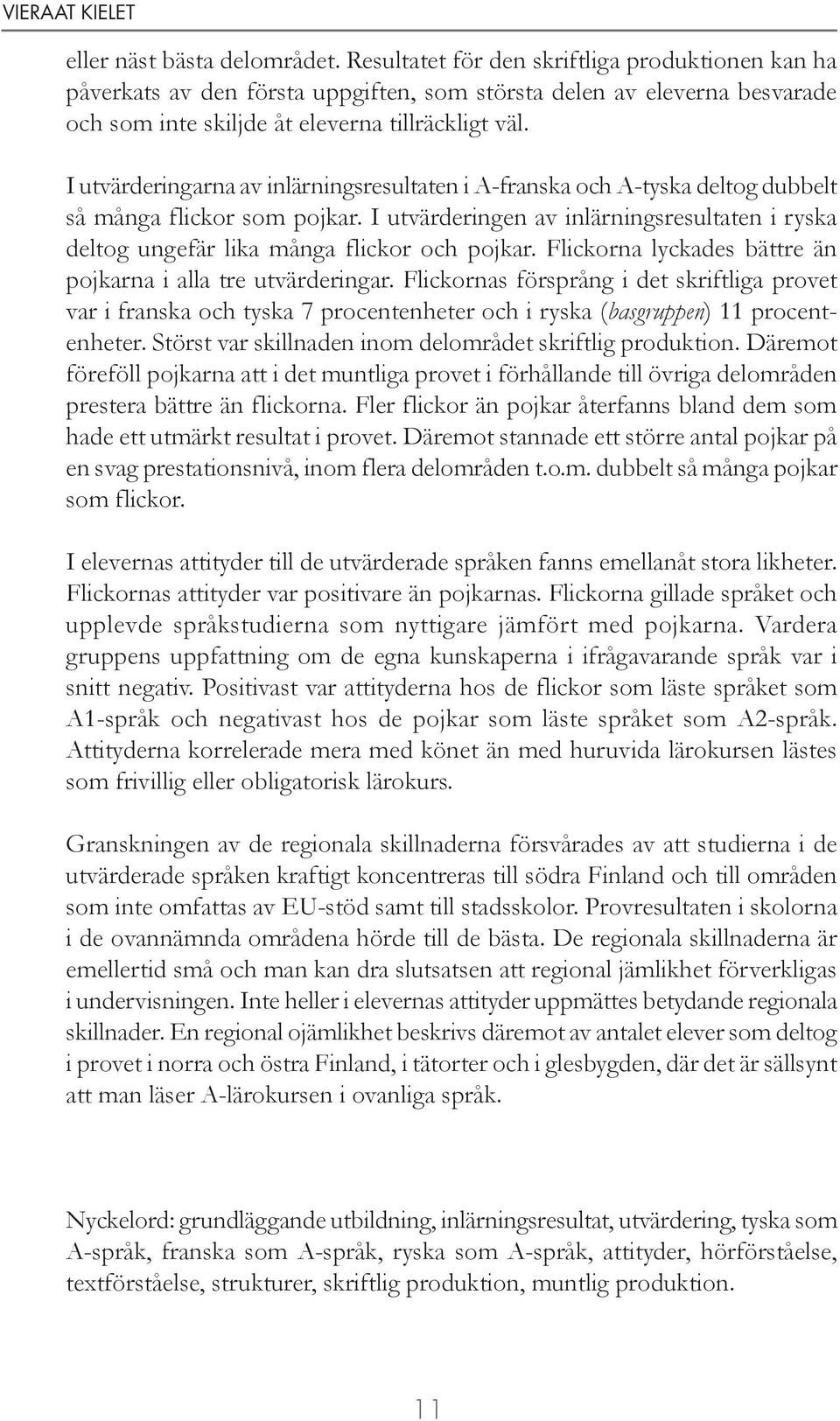 I utvärderingarna av inlärningsresultaten i A-franska och A-tyska deltog dubbelt så många flickor som pojkar.