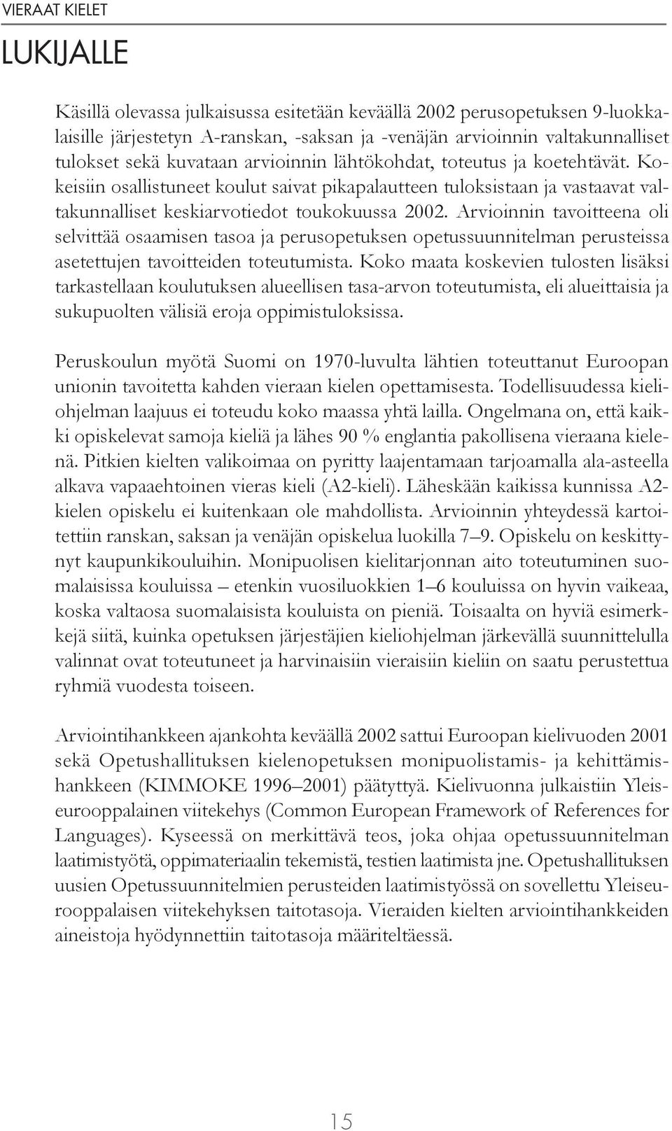 Arvioinnin tavoitteena oli selvittää osaamisen tasoa ja perusopetuksen opetussuunnitelman perusteissa asetettujen tavoitteiden toteutumista.