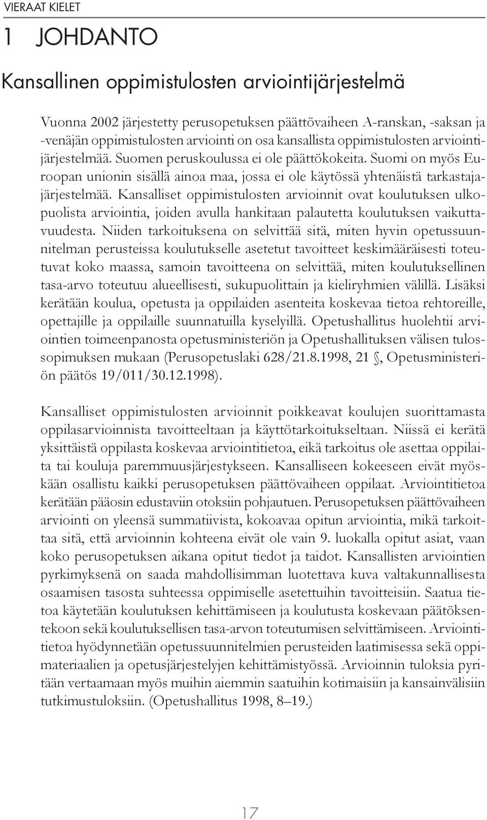 Kansalliset oppimistulosten arvioinnit ovat koulutuksen ulkopuolista arviointia, joiden avulla hankitaan palautetta koulutuksen vaikuttavuudesta.