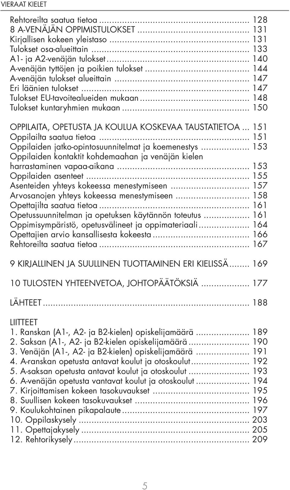 .. 150 OPPILAITA, OPETUSTA JA KOULUA KOSKEVAA TAUSTATIETOA... 151 Oppilailta saatua tietoa... 151 Oppilaiden jatko-opintosuunnitelmat ja koemenestys.