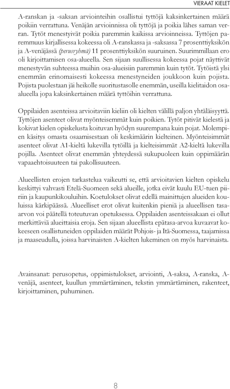 Tyttöjen paremmuus kirjallisessa kokeessa oli A-ranskassa ja -saksassa 7 prosenttiyksikön ja A-venäjässä (perusryhmä) 11 prosenttiyksikön suuruinen. Suurimmillaan ero oli kirjoittamisen osa-alueella.