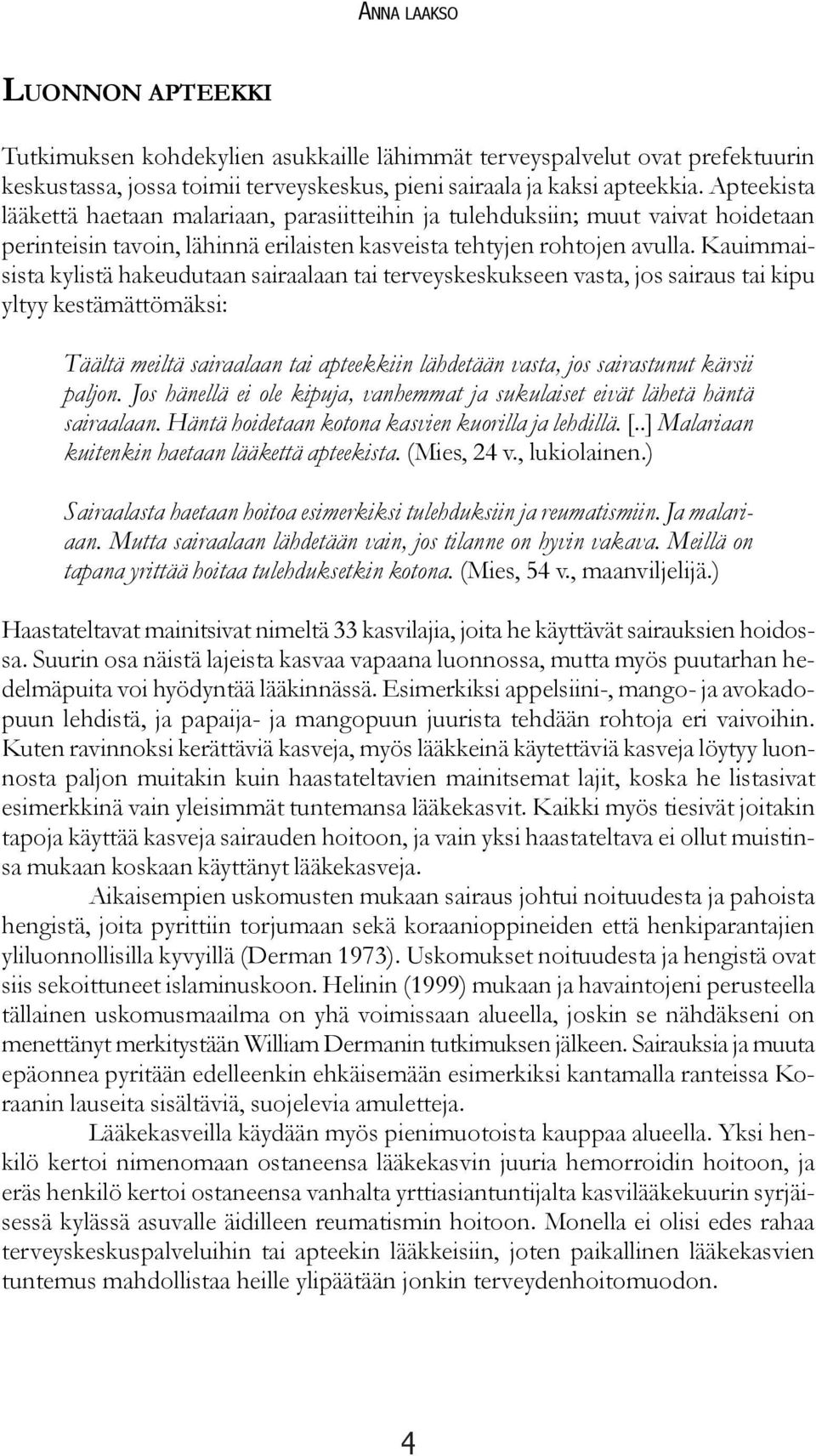 Kauimmaisista kylistä hakeudutaan sairaalaan tai terveyskeskukseen vasta, jos sairaus tai kipu yltyy kestämättömäksi: Täältä meiltä sairaalaan tai apteekkiin lähdetään vasta, jos sairastunut kärsii