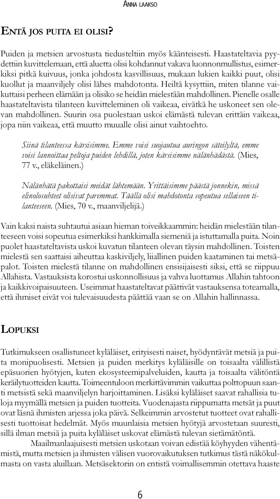 maanviljely olisi lähes mahdotonta. Heiltä kysyttiin, miten tilanne vaikuttaisi perheen elämään ja olisiko se heidän mielestään mahdollinen.