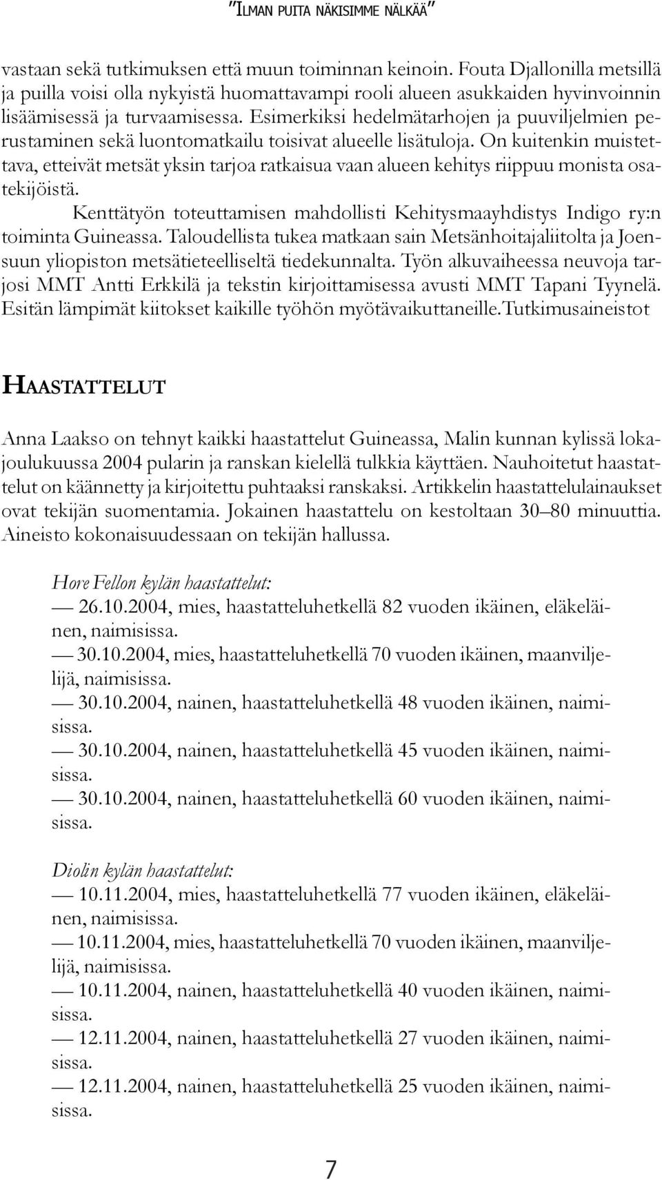 Esimerkiksi hedelmätarhojen ja puuviljelmien perustaminen sekä luontomatkailu toisivat alueelle lisätuloja.