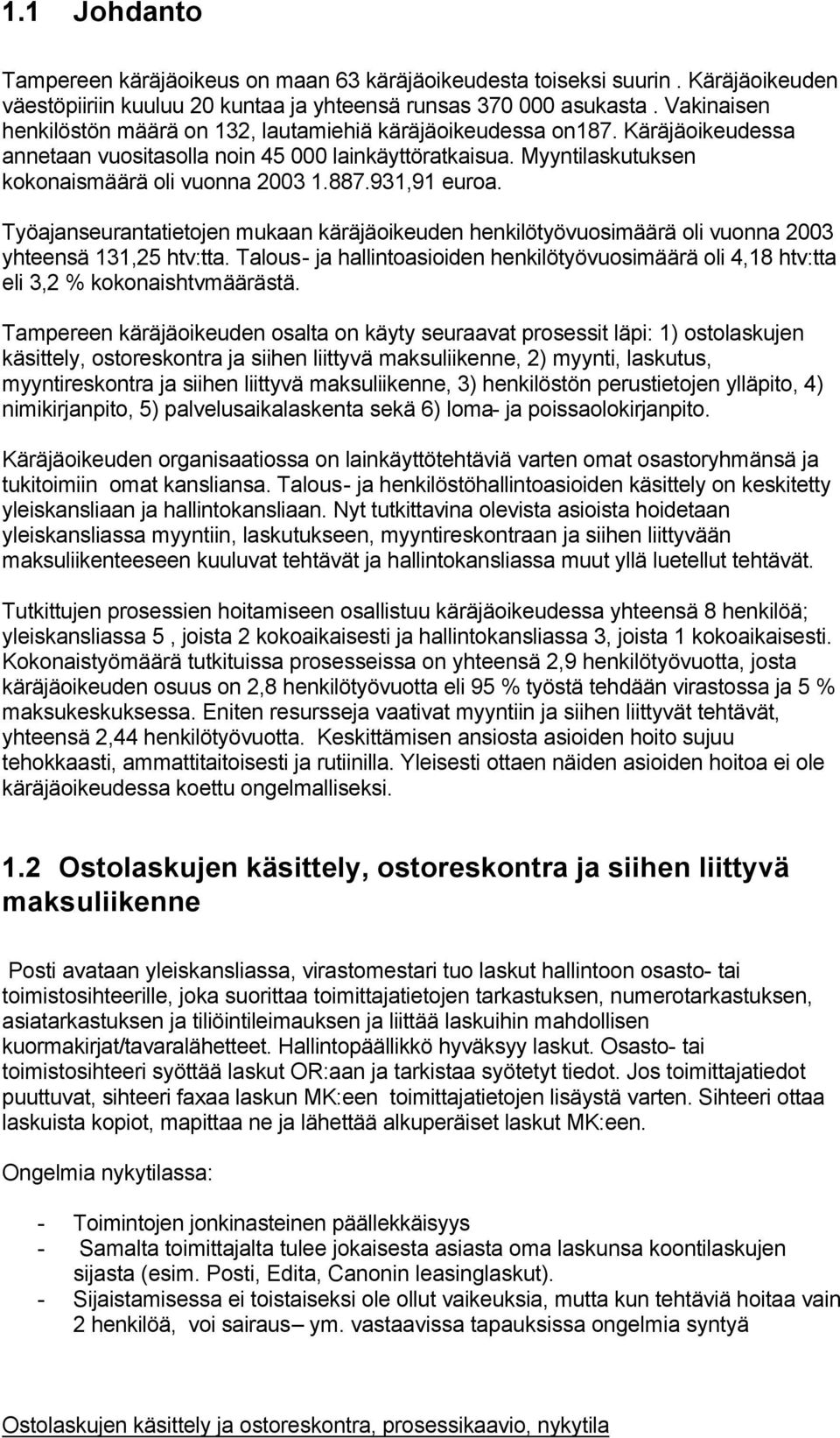 931,91 euroa. Työajanseurantatietojen mukaan käräjäoikeuden henkilötyövuosimäärä oli vuonna 2003 yhteensä 131,25 htv:tta.