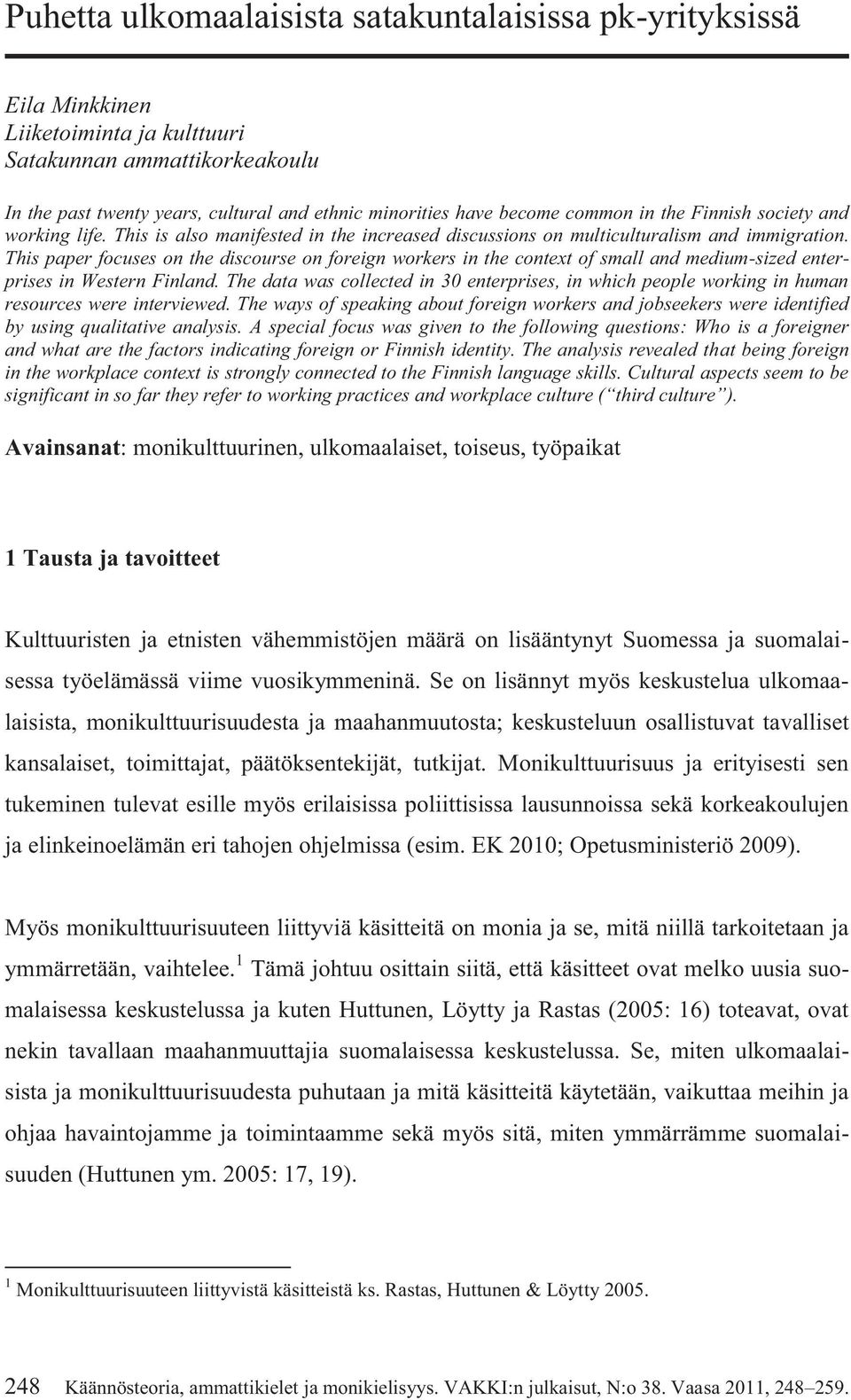 This paper focuses on the discourse on foreign workers in the context of small and medium-sized enterprises in Western Finland.