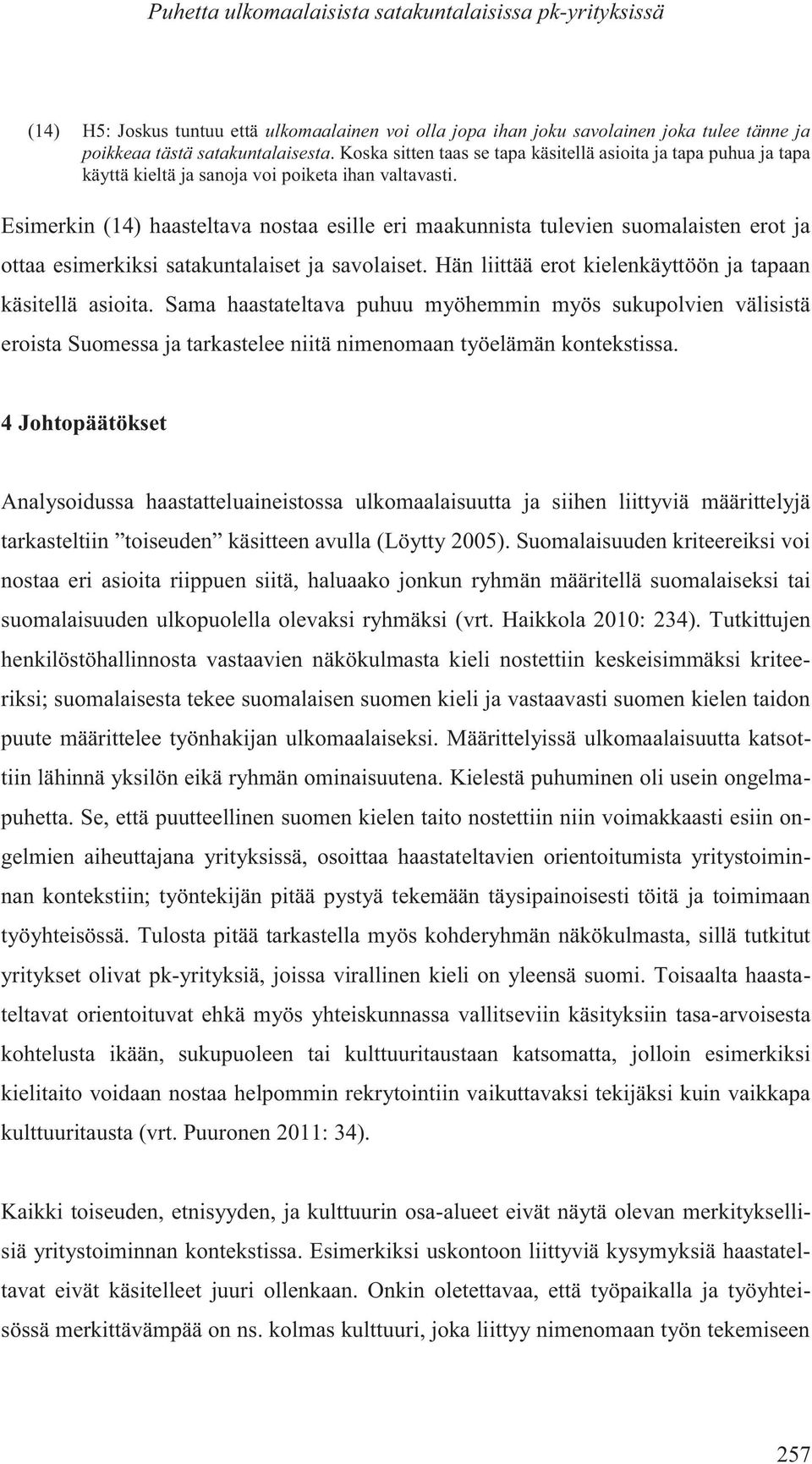 Esimerkin (14) haasteltava nostaa esille eri maakunnista tulevien suomalaisten erot ja ottaa esimerkiksi satakuntalaiset ja savolaiset. Hän liittää erot kielenkäyttöön ja tapaan käsitellä asioita.