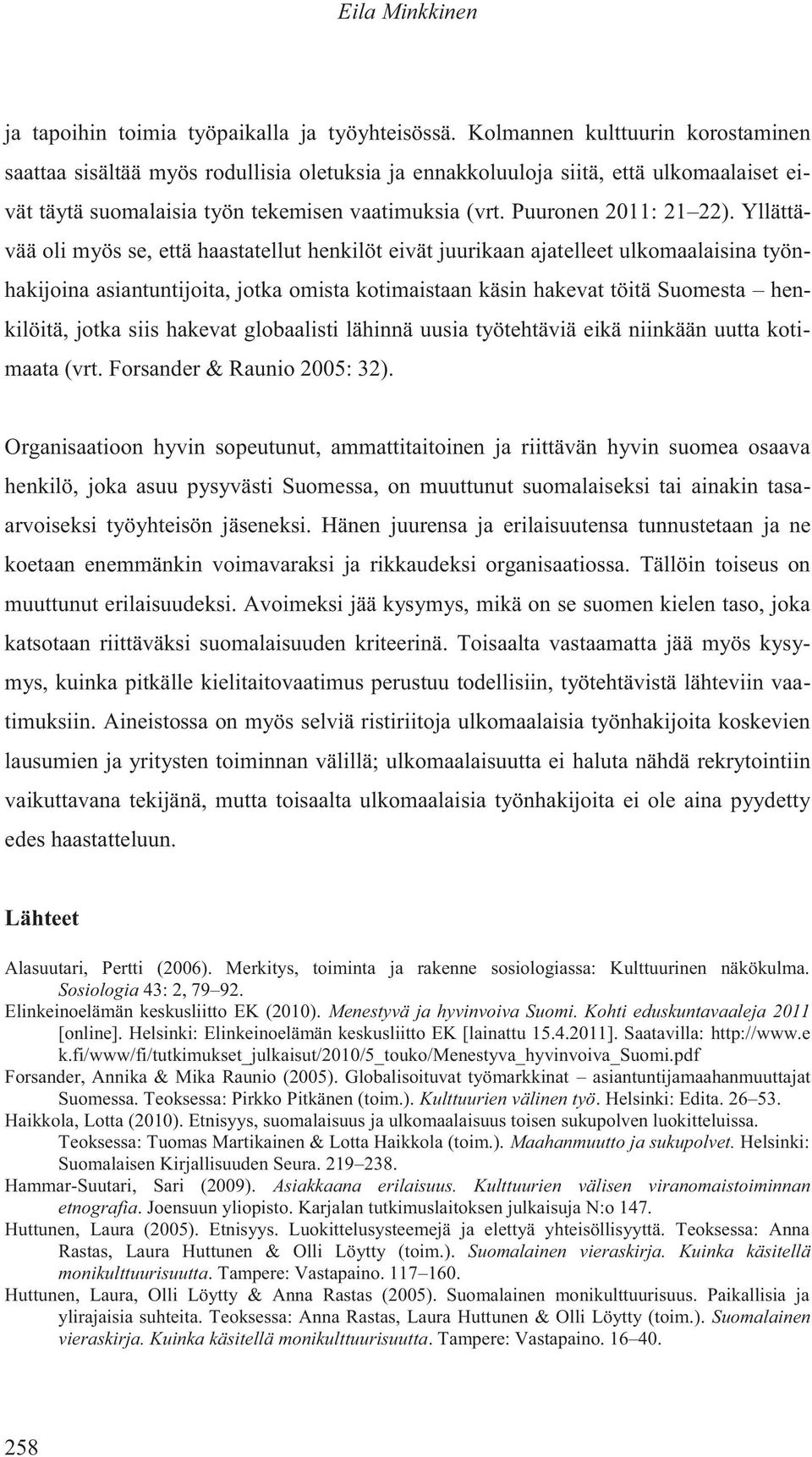 Yllättävää oli myös se, että haastatellut henkilöt eivät juurikaan ajatelleet ulkomaalaisina työnhakijoina asiantuntijoita, jotka omista kotimaistaan käsin hakevat töitä Suomesta henkilöitä, jotka