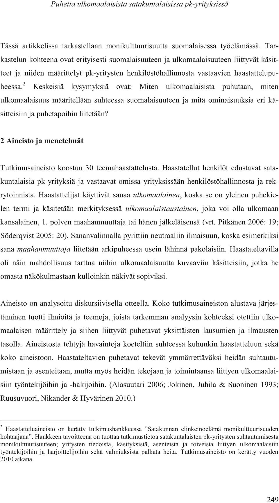 2 Keskeisiä kysymyksiä ovat: Miten ulkomaalaisista puhutaan, miten ulkomaalaisuus määritellään suhteessa suomalaisuuteen ja mitä ominaisuuksia eri käsitteisiin ja puhetapoihin liitetään?