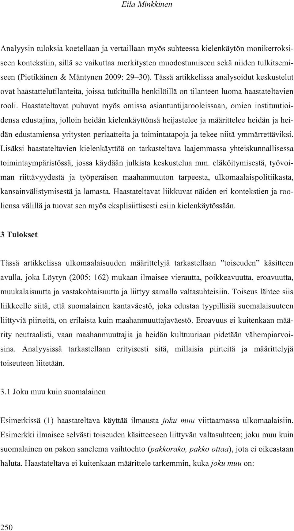 Haastateltavat puhuvat myös omissa asiantuntijarooleissaan, omien instituutioidensa edustajina, jolloin heidän kielenkäyttönsä heijastelee ja määrittelee heidän ja heidän edustamiensa yritysten