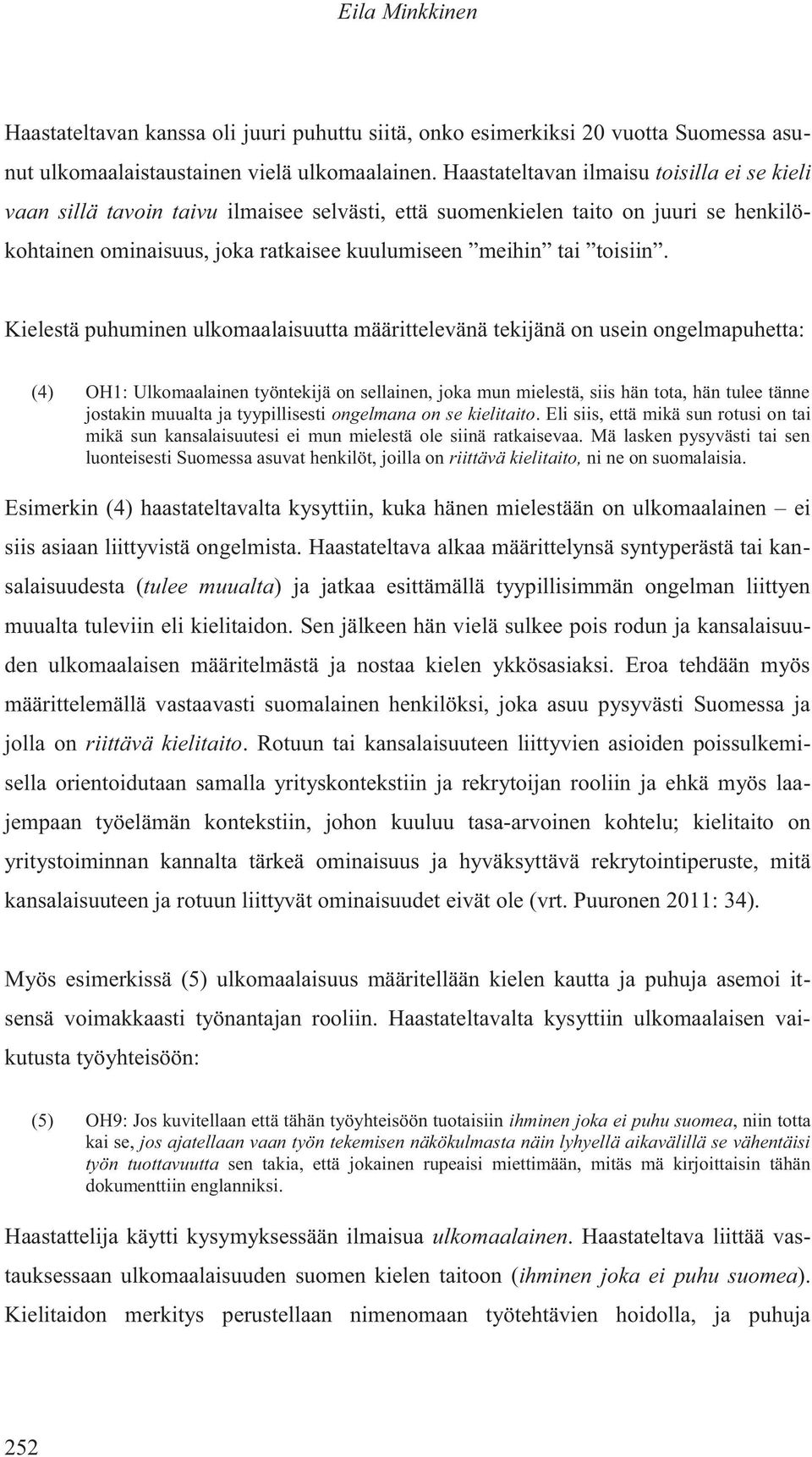 Kielestä puhuminen ulkomaalaisuutta määrittelevänä tekijänä on usein ongelmapuhetta: (4) OH1: Ulkomaalainen työntekijä on sellainen, joka mun mielestä, siis hän tota, hän tulee tänne jostakin muualta