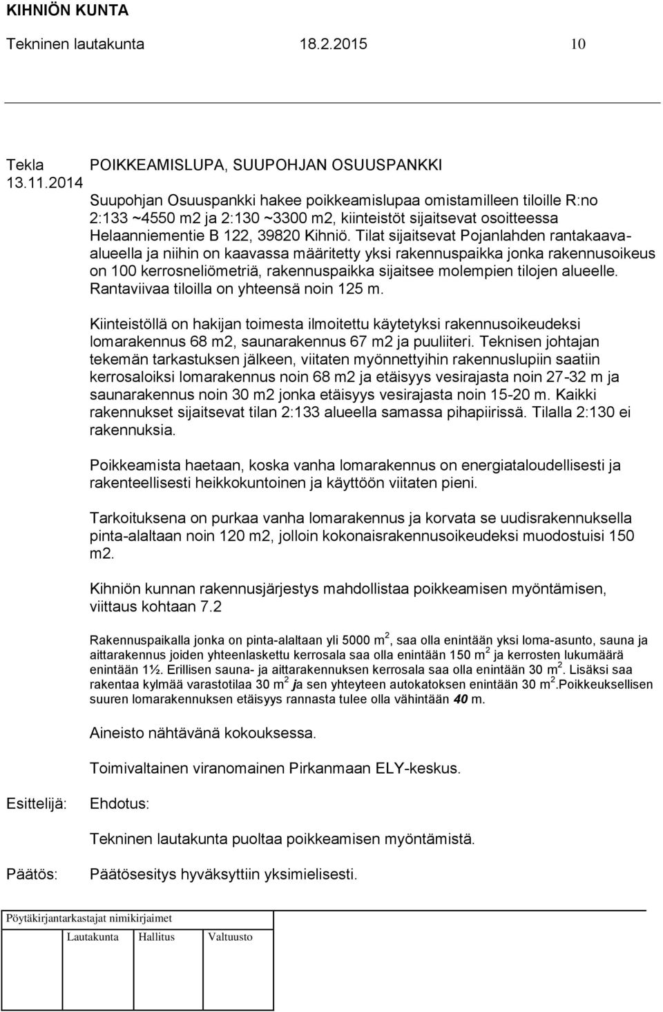 Tilat sijaitsevat Pojanlahden rantakaavaalueella ja niihin on kaavassa määritetty yksi rakennuspaikka jonka rakennusoikeus on 100 kerrosneliömetriä, rakennuspaikka sijaitsee molempien tilojen